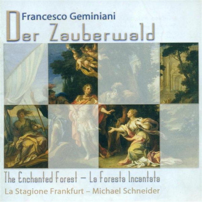 Geminiani, F.: Foresta Incantata (la) / Concerti Grossi - Op. 7, Nos. 4, 6 (la Stagione Frankfur5, Schneider)