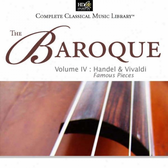 Georg Friedrich Handel And Antonio Vivaldi : The Baroque Vol. 4 : Famous Piec3s