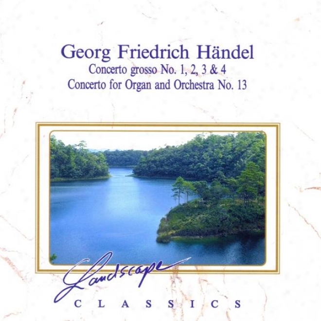 Georg Friedrich H¤ndel: Concerto Grosso 1, 2, 3 & 4, Konzert Fã¼r Orgel & Orchester Nr. 13, F-dur