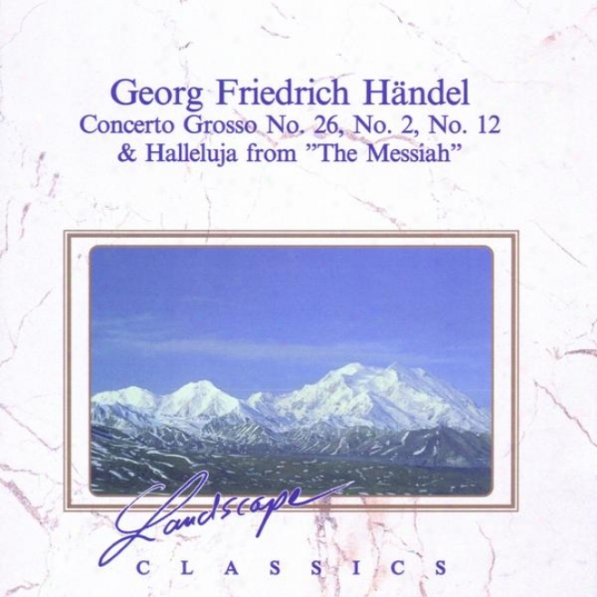 "georg Friedrich Hã¤ndel: Concerto Grosso Nr. 26, No. 2, No. 12 & Halleluja From ""the Messiah"