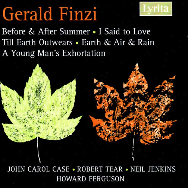 Gerald Finzi: Before & After Summer, Till Earth Outwears, I Said To Love Etc