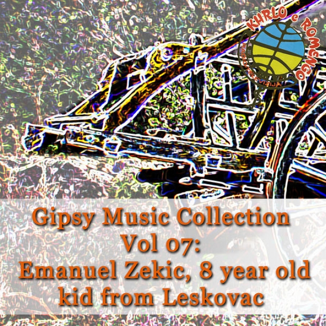 Gipsy Music Collection Vol. 07: Emanuel Zekic: Kid From Leskovac, Only 8 Years Old