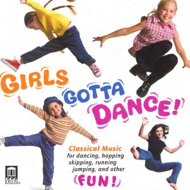 Girls Gotta Dance! - Rhythms To Excite The Muscles, Symmetry To Stimulate The Brain, Melodies To Delight The Love