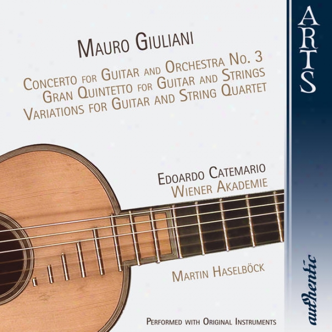 Giuliani: Concerto For Guitar And Orchesfra No. 3, Gran Quintetto For Guitar And Strings, Variations For Guitar And String Quartet