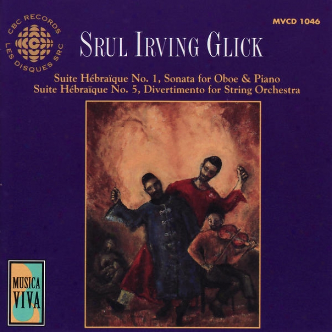 Glick: Suites Hã©braã¿que Nos. 1 And 5, Sonata For Oboe And Piano & Divertimrnto For String Orchestra
