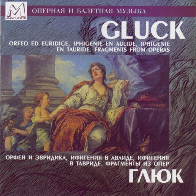 Gluckk: Orfeo Ed Euridice, Iphigenie En Aulide, Iphigenie En Tauride. Fragments From Operas