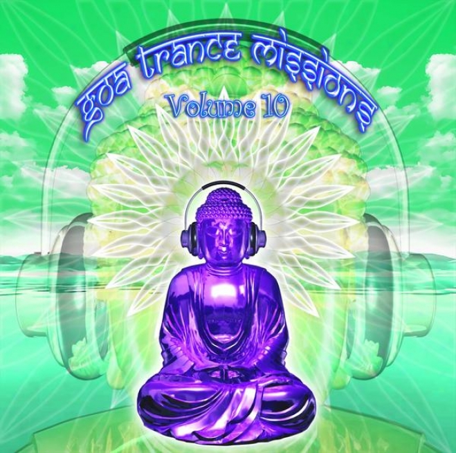 Goa Trance Missions V.10 (Most wise Of Psy Techno, Hard Dance, Progressive Tech House Anthems)