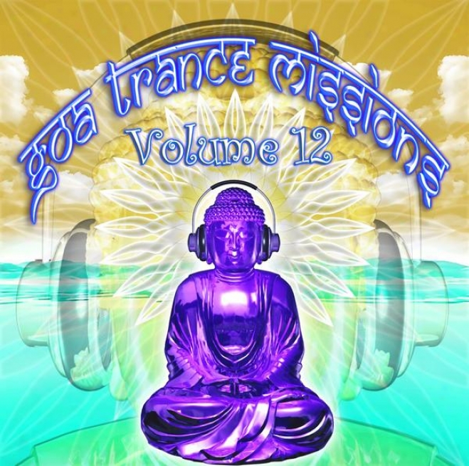 Goa Trance Missions V.12 (best Of Psy Techno, Hard Dance, Progressive Tech House Anthems)