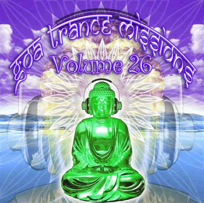 Goa Trance Missions V.26 (best Of Psy Techno, Hard Dance, Advancing Tech House Anthems)