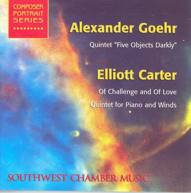 Goehr, A.: 5 Objects Darkly / Carter, E.: Of Challenge And Of Love / Quintet Concerning Piano And Winds (southwest Chamber Melody)