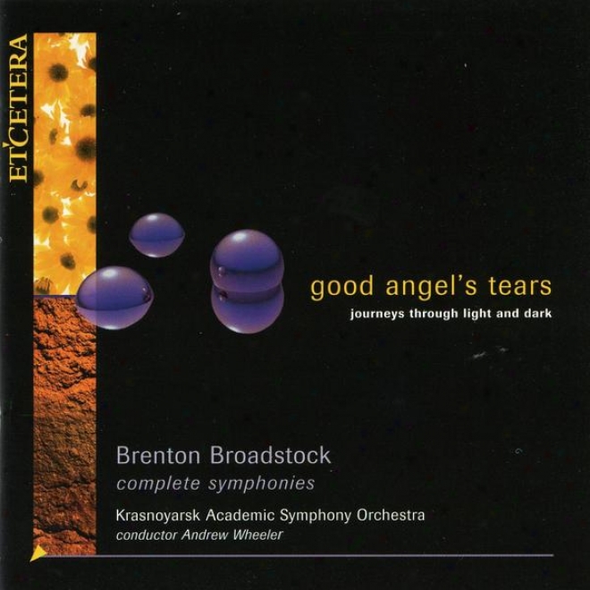 Good Angel's Tears, Journeys Through Light And Dark, The Symphonies Of Brenton Broadstock