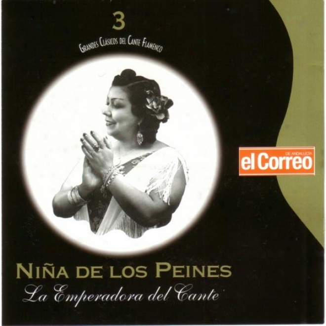 Grandes Clã¢sicos Del Cante Flamenco 3. La Niã±a De Los Peines, La Emperadora Del Cante