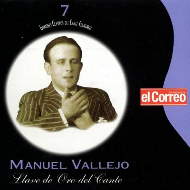 Grandes Clã¢sucos Del Cante Flamenco 7. Manuel Vallejo. Llave De Oro Del Cante