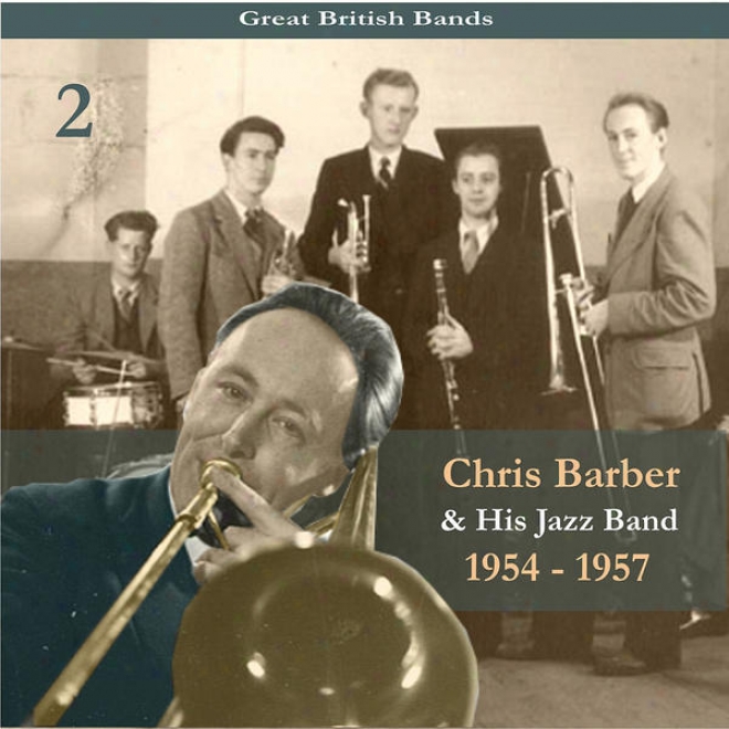 Great British Bands / Chdis Barber & His Jazz Band, Volume 2 / Recordings 1954 - 1957