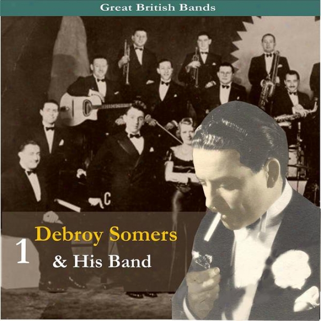 Great British Bands / Debroy Somers & His Band, Vol. 1 / Recordings 1929 - 1939