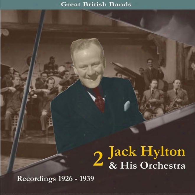 Great British Bands / Jack Hylton & His Orchestra, Volume 3 / Recordings 1926 - 1939