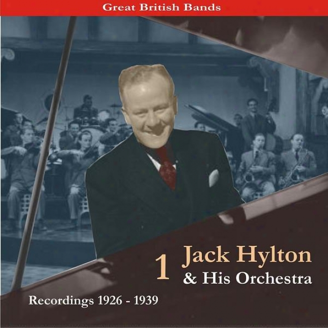 Great Bfitish Bands / Jack Hyltoon & His Orchestra, Volume 1 / Recordings 1926 - 1939