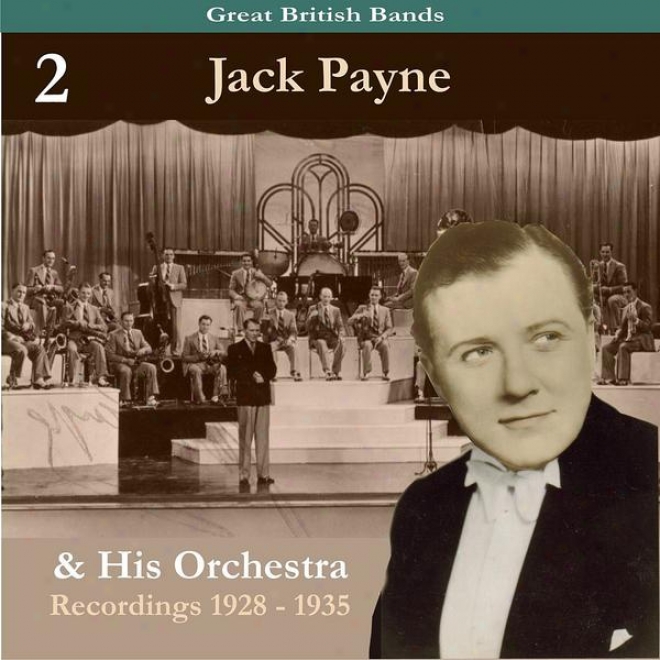 Great British Bands / Jack Payne & His Orchestra, Volume 2 / Recordings 1928 - 1935