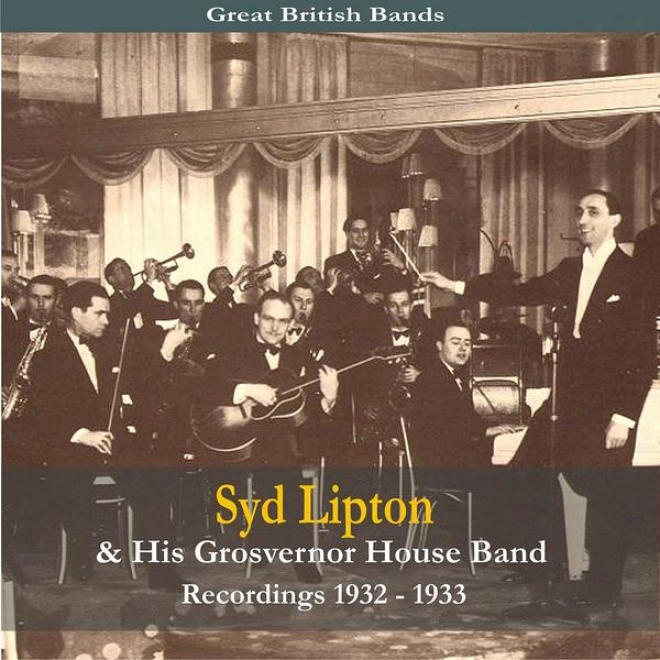 Great British Bands / Syd Lipton & His Grosvenor House Band / Recordings 1933 - 1936