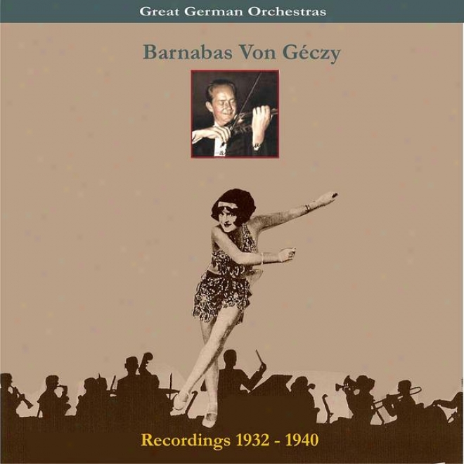 Great German Orchestra / Barnabas Von Gã©czy & His Orchestra / Recordings 1932-1940