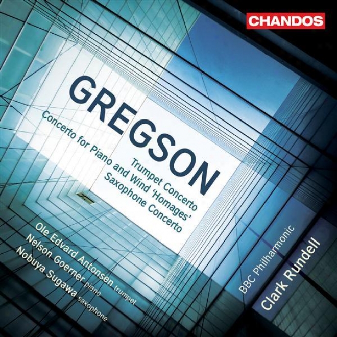 Gregson, E.: Trumpet Conccerto / Homages / Saxophone Concerto (bbc Philharmonic Orchestra, Rundell)