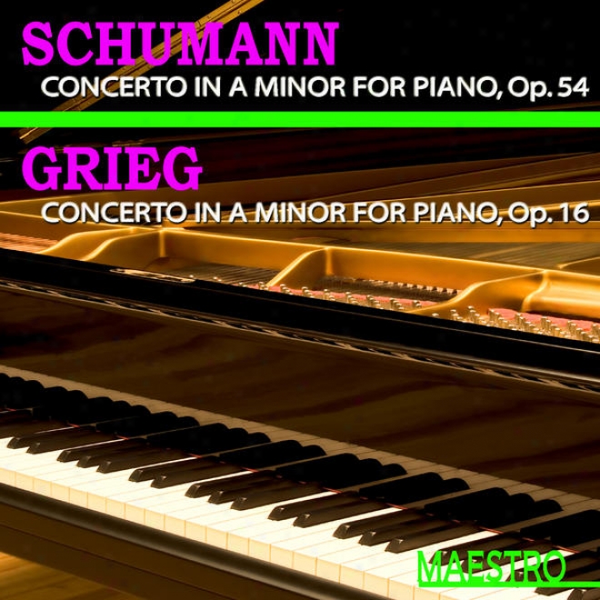 Grieg: Piano Concerto In A Minor, Op. 16 - Schumann: Piano Concerto In A Minor, Op. 54