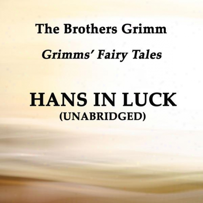 Grimmsâ’ Fairy Tales, Hans In Luck, Unabridged Story, By The Brothers Grimm