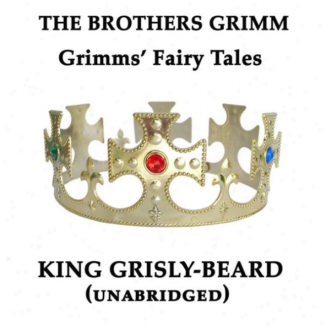 Grimms' Fairy Tales, King Grisly-eard, Unabridged Story, By The Brothers Grimm,