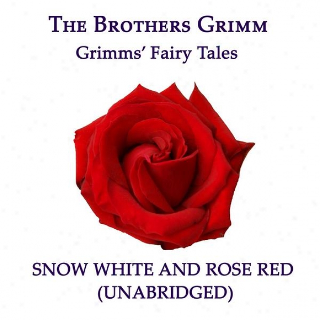 Grimmsâ’ Fairy Tales, Snow White And Rose Red, Unabridged Story, By The Brothers Grimm