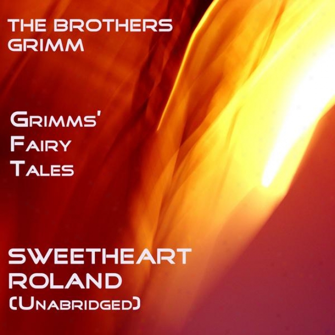 Grimms' Fairy Tales, Sweetheart Roland, Unabridged Story, By The Brothers Gtimm, Audiobook