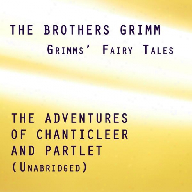 Grimmsâ’ Fay Tales, The Adventures Of Chanticleer And Partlet, Unabridged Story, By Th Brothers Grimm