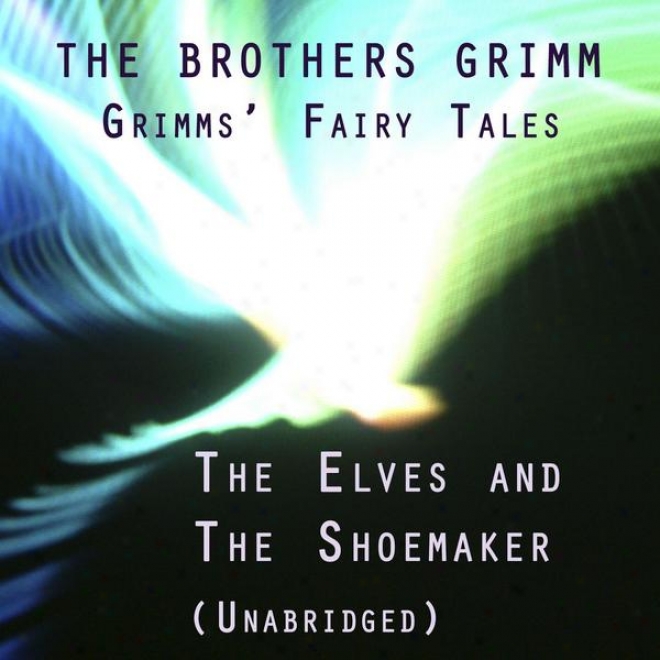 Grimms' Fairy Tales, The Elves And The Shoemaker, Unabridged Story, By The Brothers Grimm, Audiobook