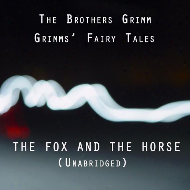 Grimms Fairy Tales, The Fox And The Horse, Unabrisged Story, By The Brothers Grimm