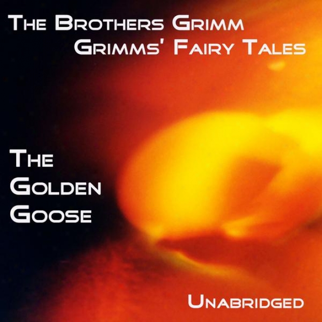 Grimms' Fairy Tales, The Golden Goose, Unabridged Story, By The Brotbers Grimm