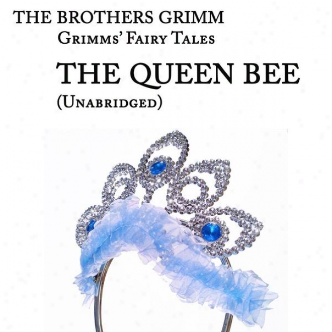 Grimms' Fairy Tales, The Queen Bee, Unabridged Narration, By The Brothers Grimm