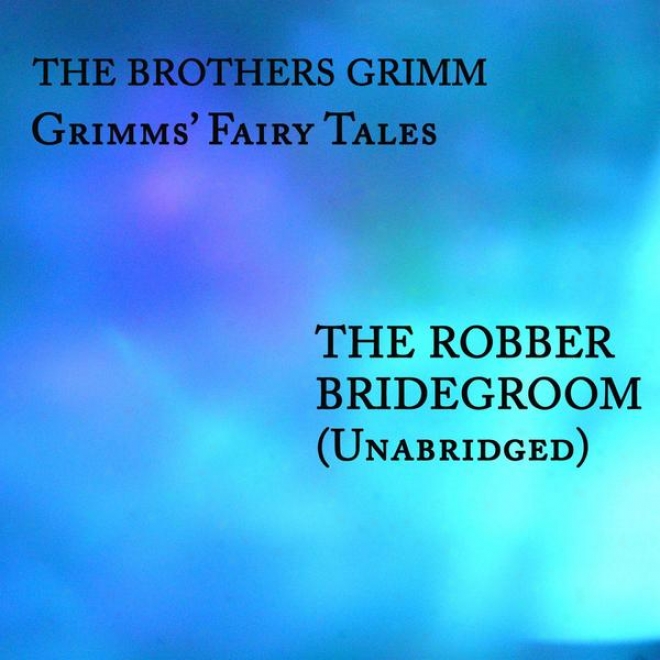 Grimms' Fairy Tales, The Robber Bridegroom, Unabrided Story, By The Brothers Grimm