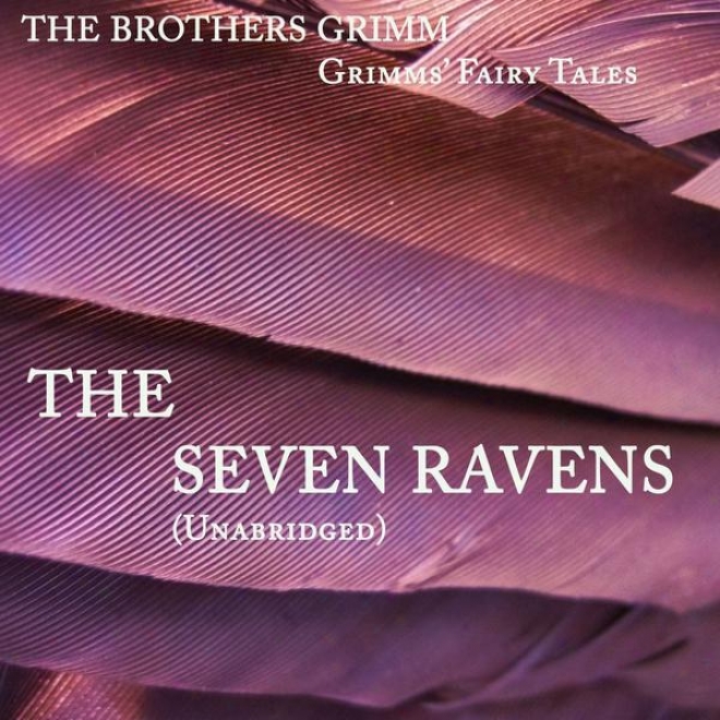 Grimms' Fairh Tales, The Seven Ravens, Unabridged Story, By The Brothers Grrimm, Audiobook