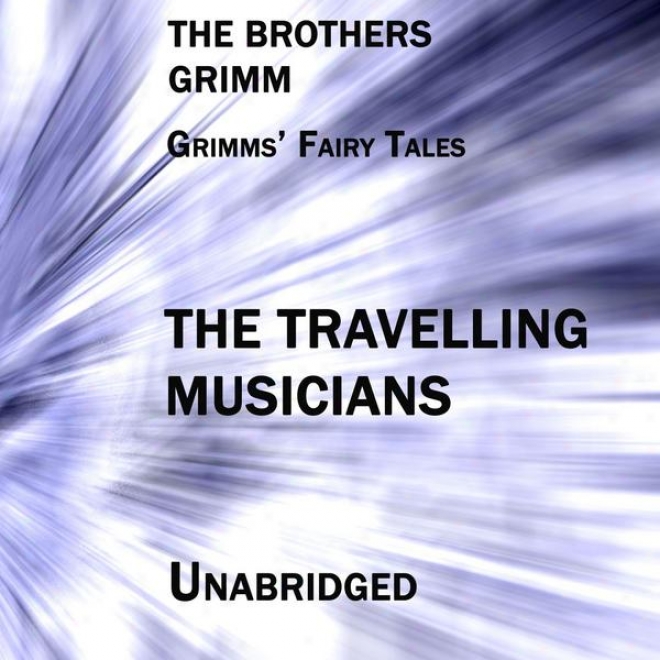 Grimms' Fay Tales, The Journeying Musicians, Unabridged Story, By The Brothers Grimm, Audiobook