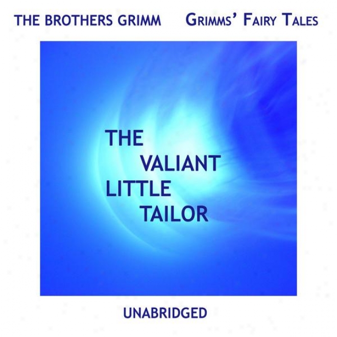 Grimms' Fairy Tales, The Valiant Little Tailor, Unabridged Story, By The Brothers Grimm