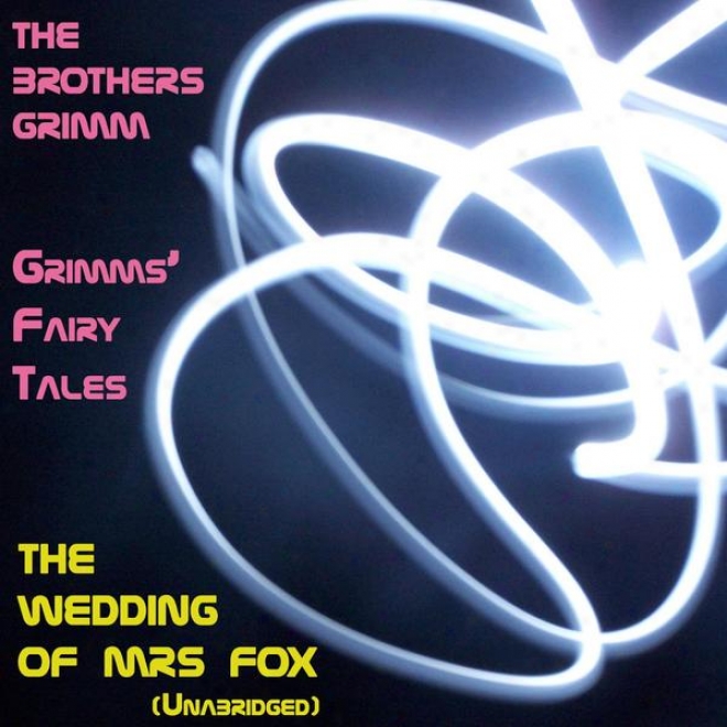 Grimmsâ’ Fairy Tales, The Marriage Of Mrs Fox, Unabridged Story, By The Brothers Grimm