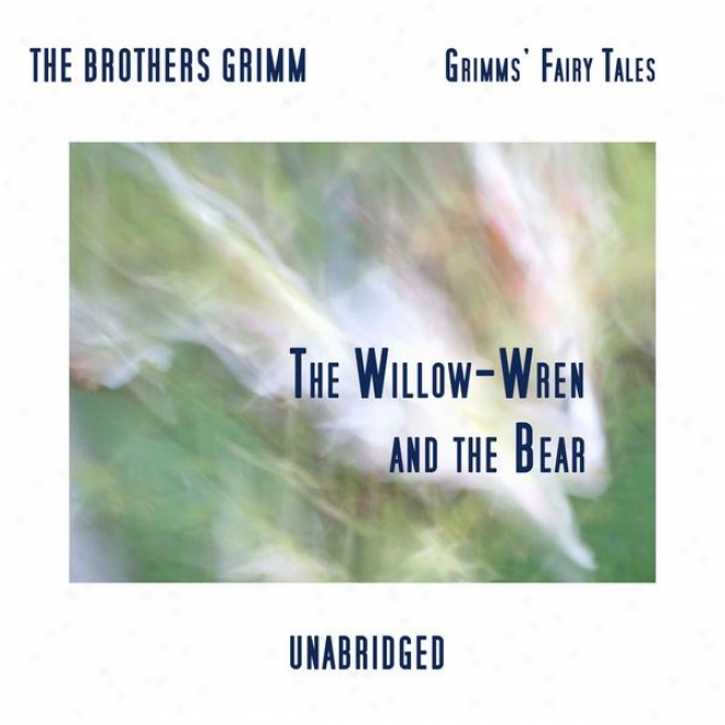 Grimmsâ’ Fairy Tales, The Willow-wren And The Bear, Unabridged Story, By The Brothers Grimm
