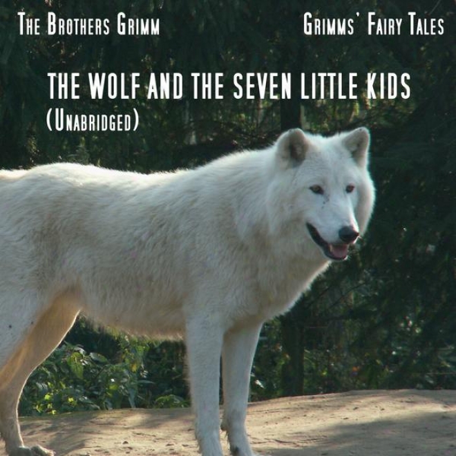 Grimmsâ’ Fairy Tales, The Wolf And The Seven Inconsiderable Kids, Unabridged Story, By The Brothers Grimm