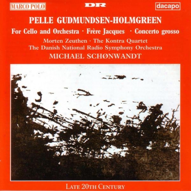 Gudmundsen-holmgreen: For Cello And Orchestra / Concerto Grosso / Frere Jacques