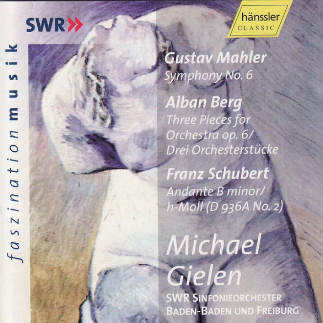 Gustav Mahler: Symphony No. 6 / Alban Berg: Three Pieces For Orchestra Op. 6 / Franz Schubert: Andante In B Minor D 936a No. 2