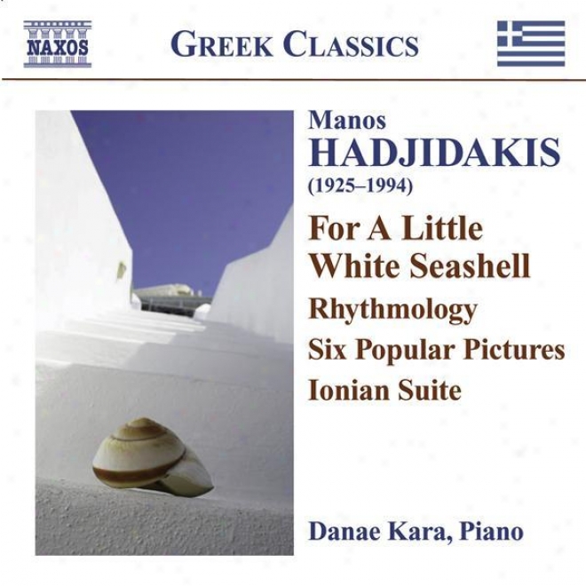 Hadjidakis, M.: Piano Works (d. Kara) Â�“ Rhythmology / 6 Popular Pictures / For A Little White Seashell / Ionian Suite