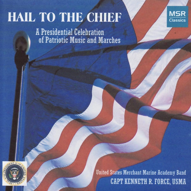 Hail To The Chief - A Presidential Celebration Of Patriotic Music And Marches