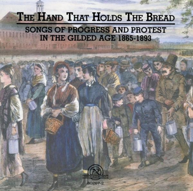 Hand That Holds The Bread: Progress And Protes tIn The Gilded Age Songs From The Civil War To The Columbian Exposition