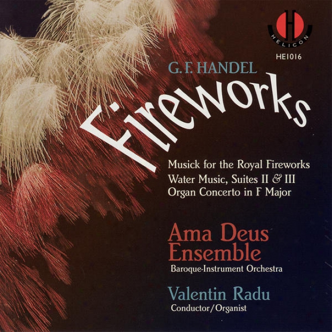 Handel: Fireworks - Musick For The Royal Fireworks Water Music, Suites Ii & Iii, Organ Concerto In F Major