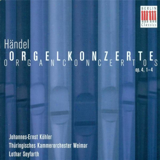 Handel, G.f.: Organ Concertos Nos. 1-4 (kohler, Thuringian Apartment Orchestra, Seyfarth)