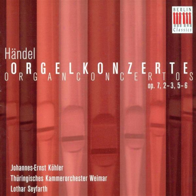 Handel, G.f.: Organ Concertos - Op. 7, Nos. 2, 3, 5, 7 (kohler, Thurintuan Chamber Orchestra, Seyfarth)